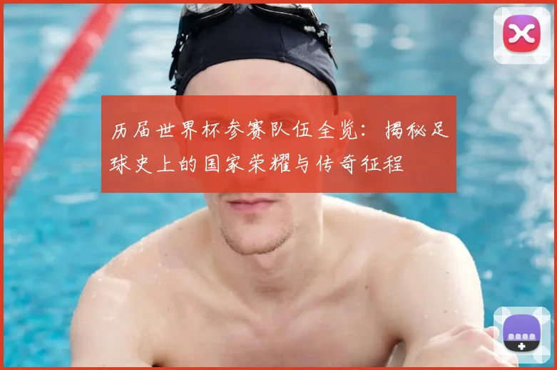 历届世界杯参赛队伍全览：揭秘足球史上的国家荣耀与传奇征程