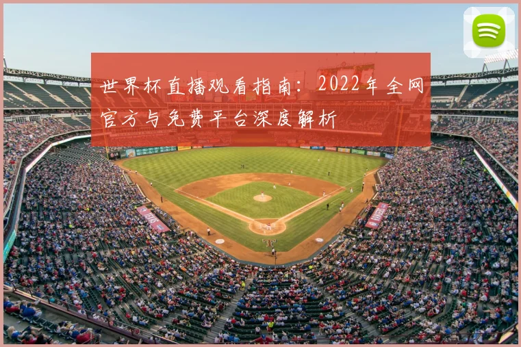 世界杯直播观看指南:2022年全网官方与免费平台深度解析