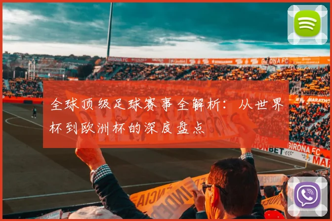 全球顶级足球赛事全解析:从世界杯到欧洲杯的深度盘点